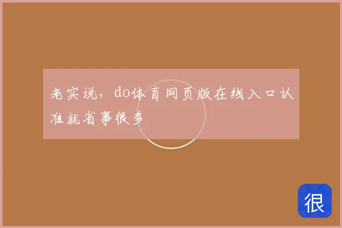 老实说，do体育网页版在线入口认准就省事很多
